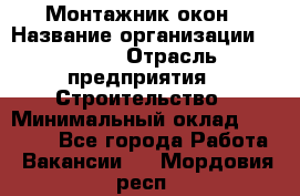 Монтажник окон › Название организации ­ Bravo › Отрасль предприятия ­ Строительство › Минимальный оклад ­ 70 000 - Все города Работа » Вакансии   . Мордовия респ.